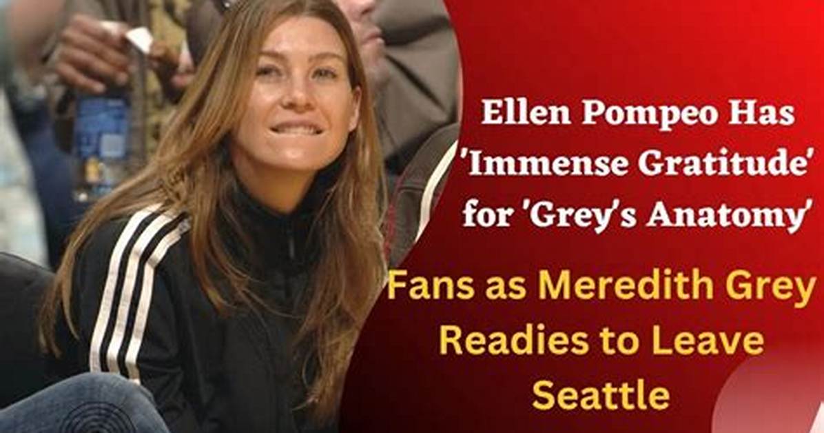 Ellen Pompeo Has ‘Immense Gratitude’ for ‘Grey’s Anatomy’ Fans as Meredith Grey Readies to Leave Seattle