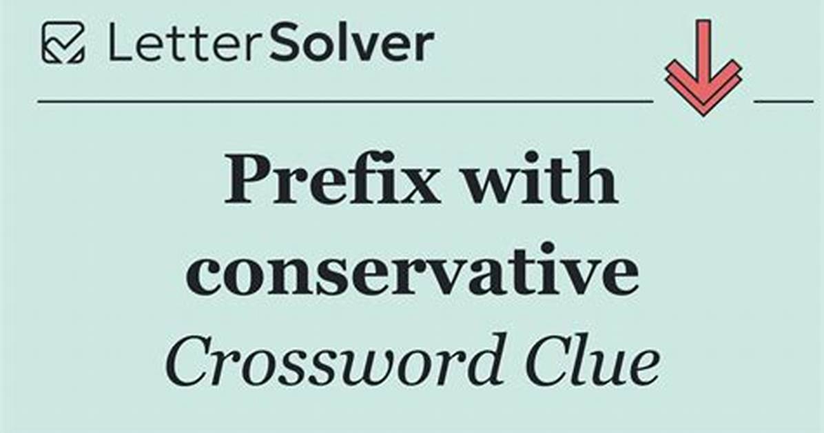 Prefix with Conservative Crossword Clue Nyt | 17 June 2023