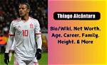 Thiago Alcantara Height, Weight, Net Worth, Age, Birthday, Wikipedia, Who, Nationality, Biography